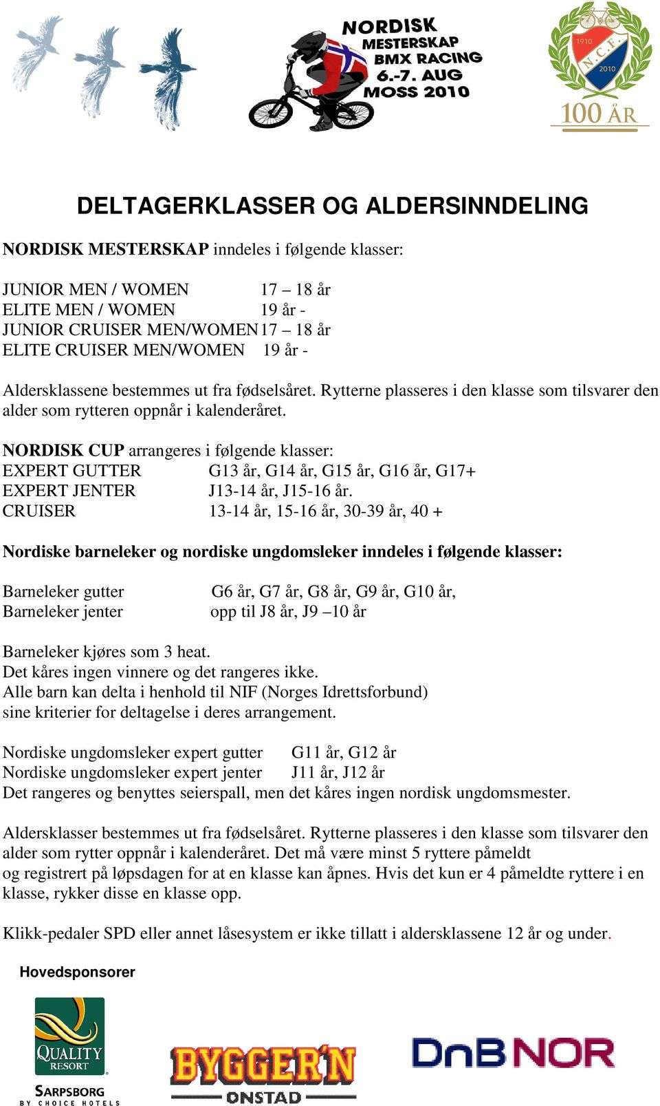 NORDISK CUP arrangeres i følgende klasser: EXPERT GUTTER G13 år, G14 år, G15 år, G16 år, G17+ EXPERT JENTER J13-14 år, J15-16 år.