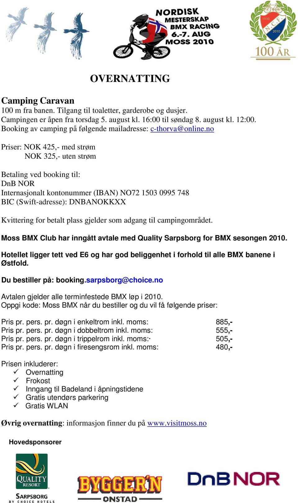 no Priser: NOK 425,- med strøm NOK 325,- uten strøm Betaling ved booking til: DnB NOR Internasjonalt kontonummer (IBAN) NO72 1503 0995 748 BIC (Swift-adresse): DNBANOKKXX Kvittering for betalt plass