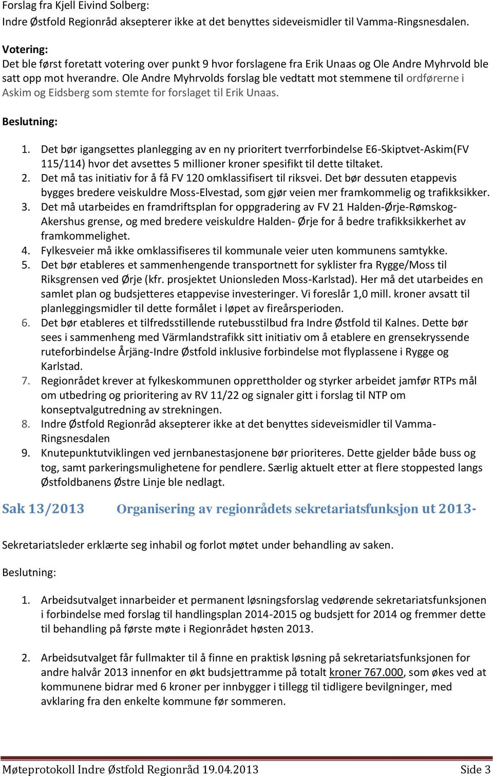 Ole Andre Myhrvolds forslag ble vedtatt mot stemmene til ordførerne i Askim og Eidsberg som stemte for forslaget til Erik Unaas. 1.