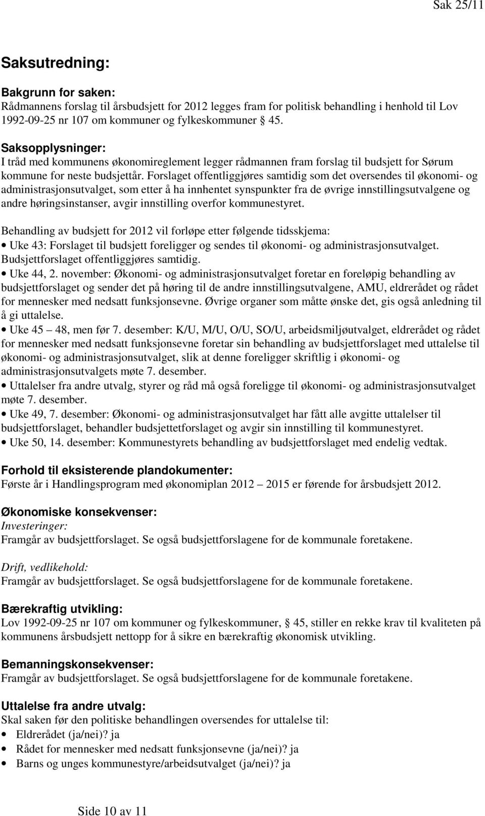 Forslaget offentliggjøres samtidig som det oversendes til økonomi- og administrasjonsutvalget, som etter å ha innhentet synspunkter fra de øvrige innstillingsutvalgene og andre høringsinstanser,