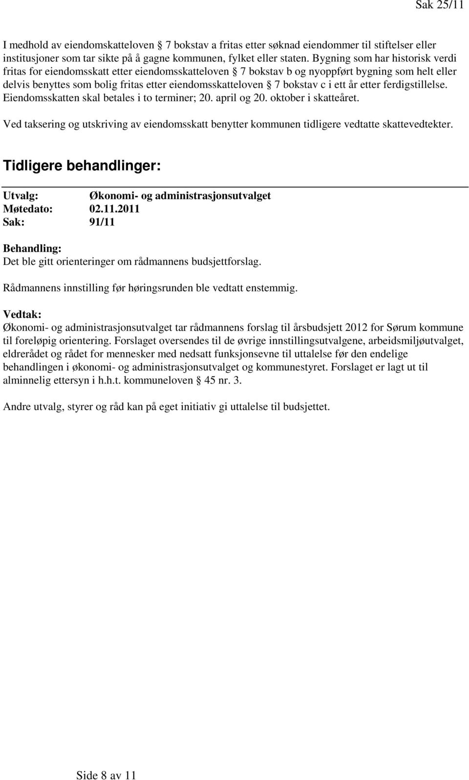 c i ett år etter ferdigstillelse. Eiendomsskatten skal betales i to terminer; 20. april og 20. oktober i skatteåret.