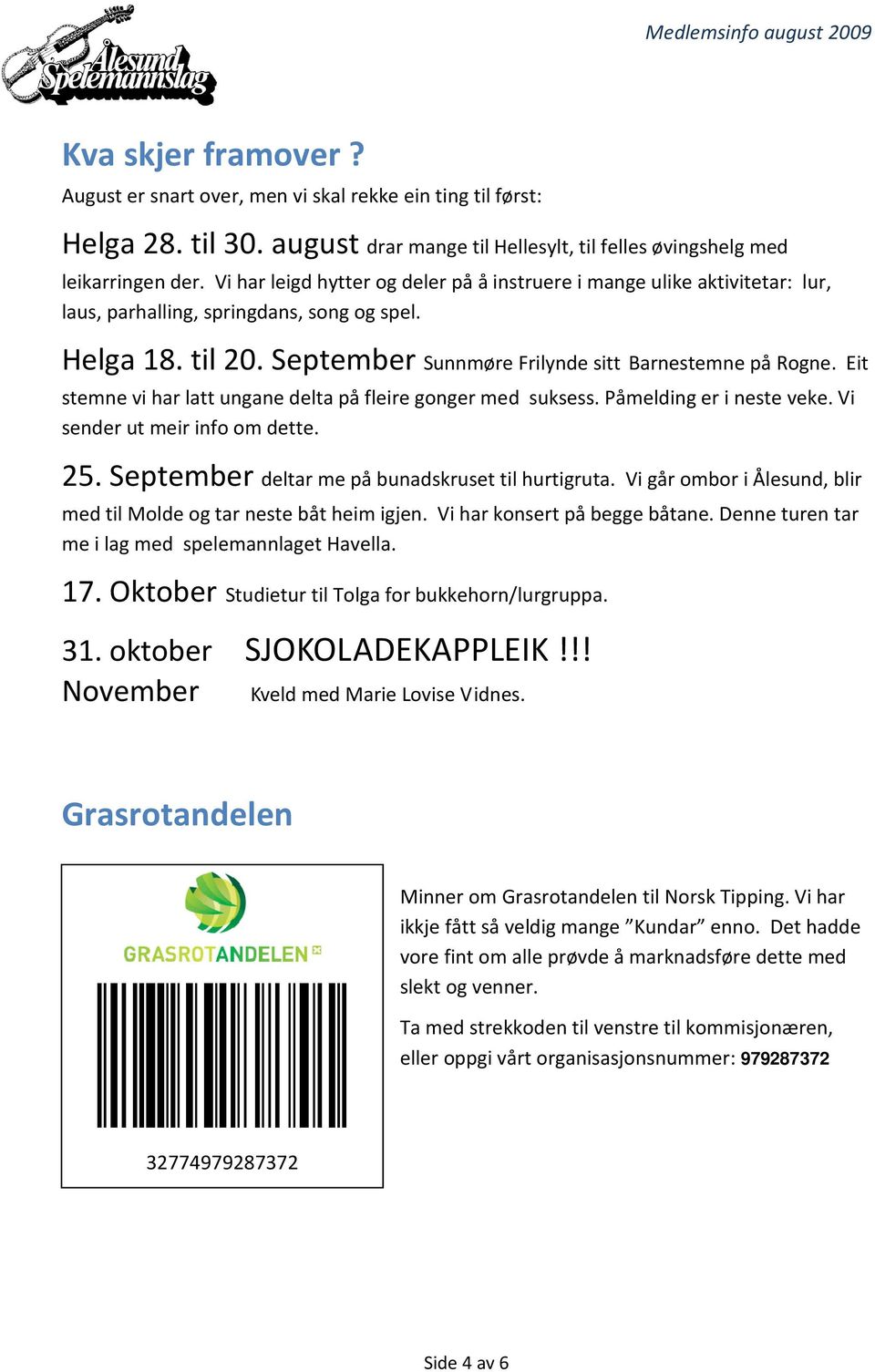 Eit stemne vi har latt ungane delta på fleire gonger med suksess. Påmelding er i neste veke. Vi sender ut meir info om dette. 25. September deltar me på bunadskruset til hurtigruta.