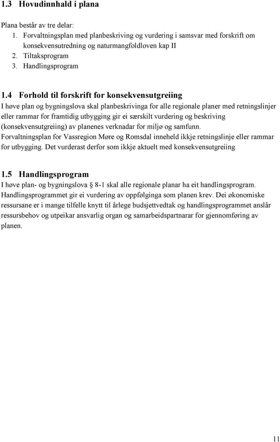 4 Forhold til forskrift for konsekvensutgreiing I høve plan og bygningslova skal planbeskrivinga for alle regionale planer med retningslinjer eller rammar for framtidig utbygging gir ei særskilt