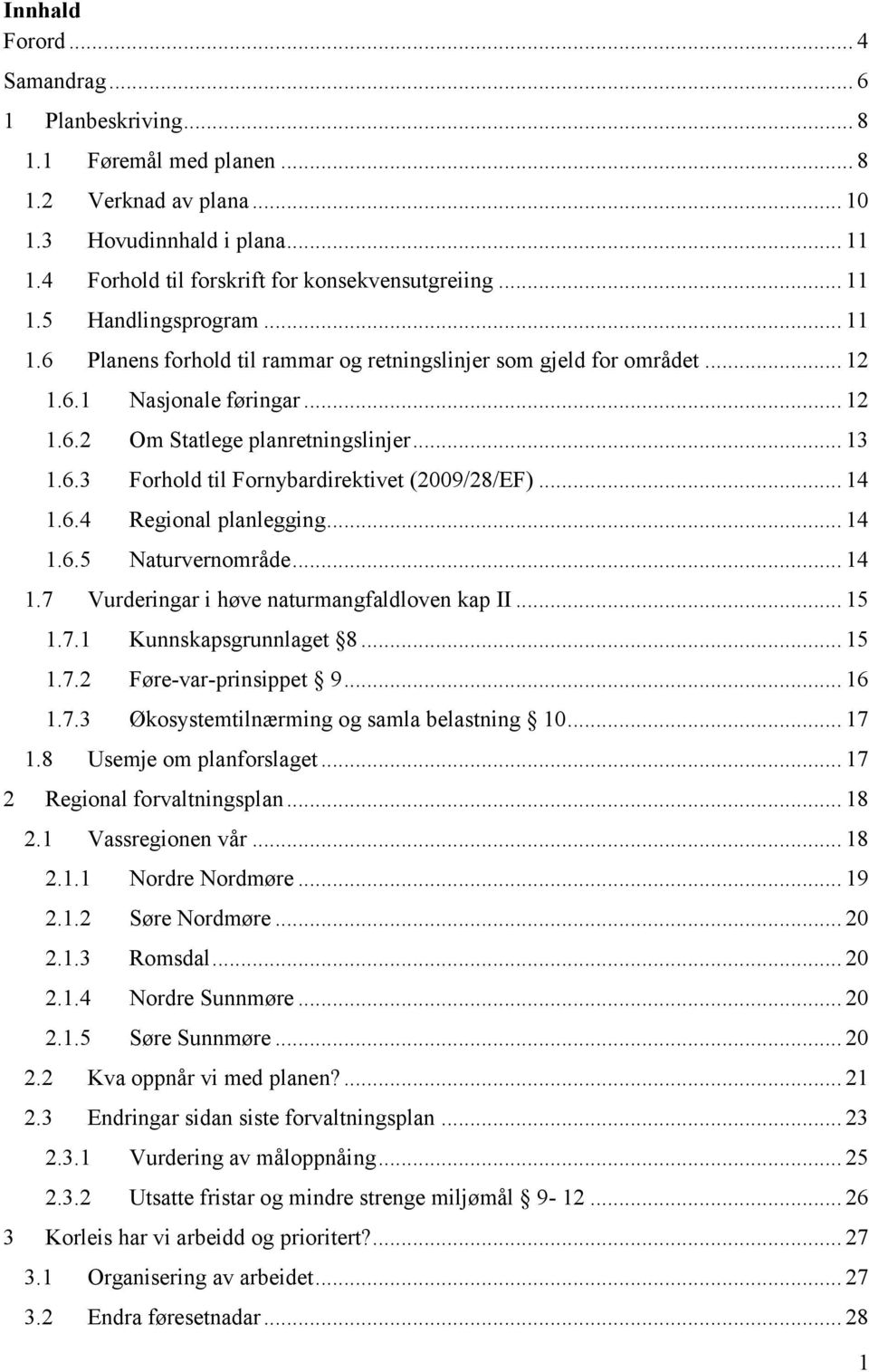 .. 14 1.6.4 Regional planlegging... 14 1.6.5 Naturvernområde... 14 1.7 Vurderingar i høve naturmangfaldloven kap II... 15 1.7.1 Kunnskapsgrunnlaget 8... 15 1.7.2 Føre-var-prinsippet 9... 16 1.7.3 Økosystemtilnærming og samla belastning 10.