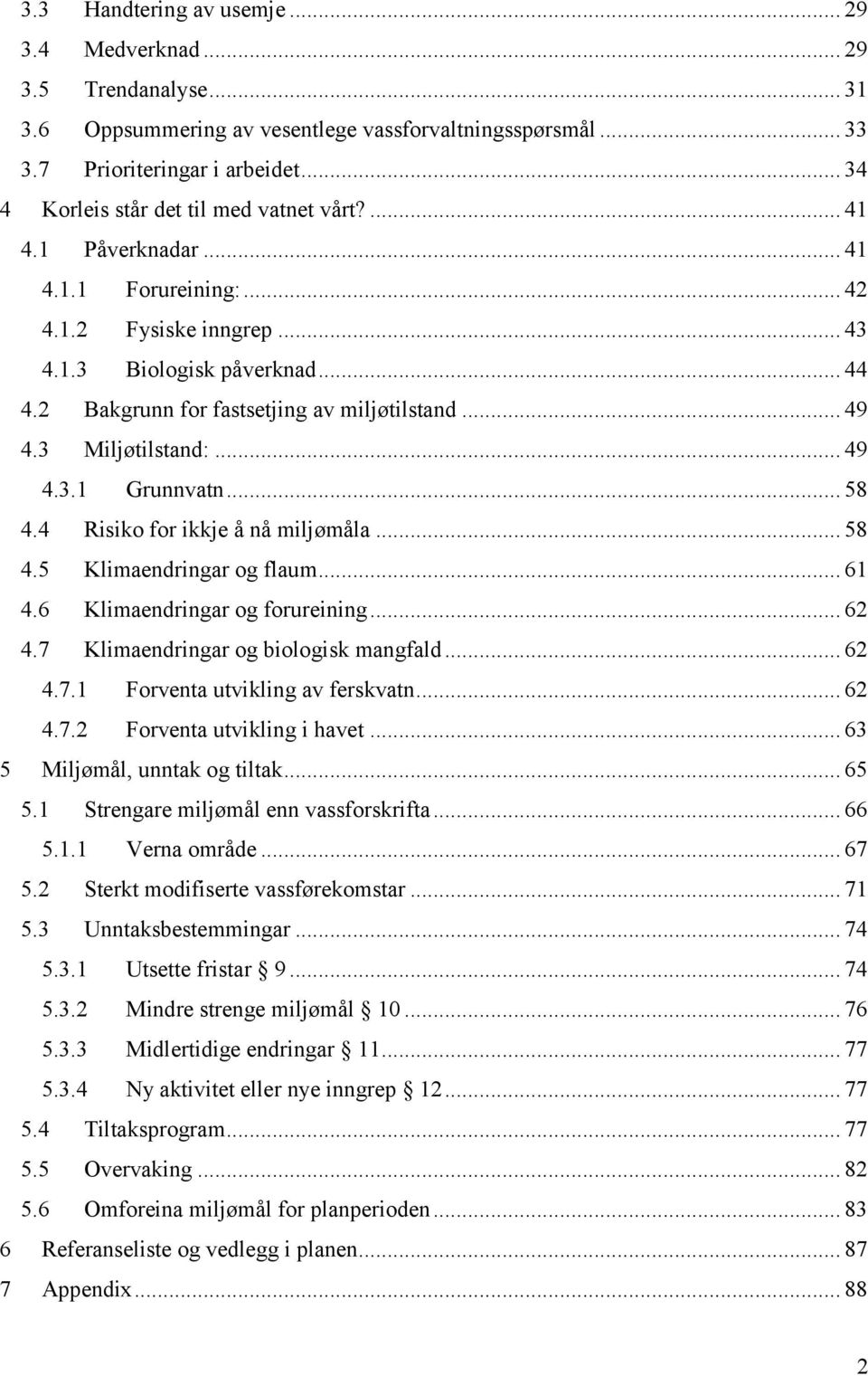2 Bakgrunn for fastsetjing av miljøtilstand... 49 4.3 Miljøtilstand:... 49 4.3.1 Grunnvatn... 58 4.4 Risiko for ikkje å nå miljømåla... 58 4.5 Klimaendringar og flaum... 61 4.