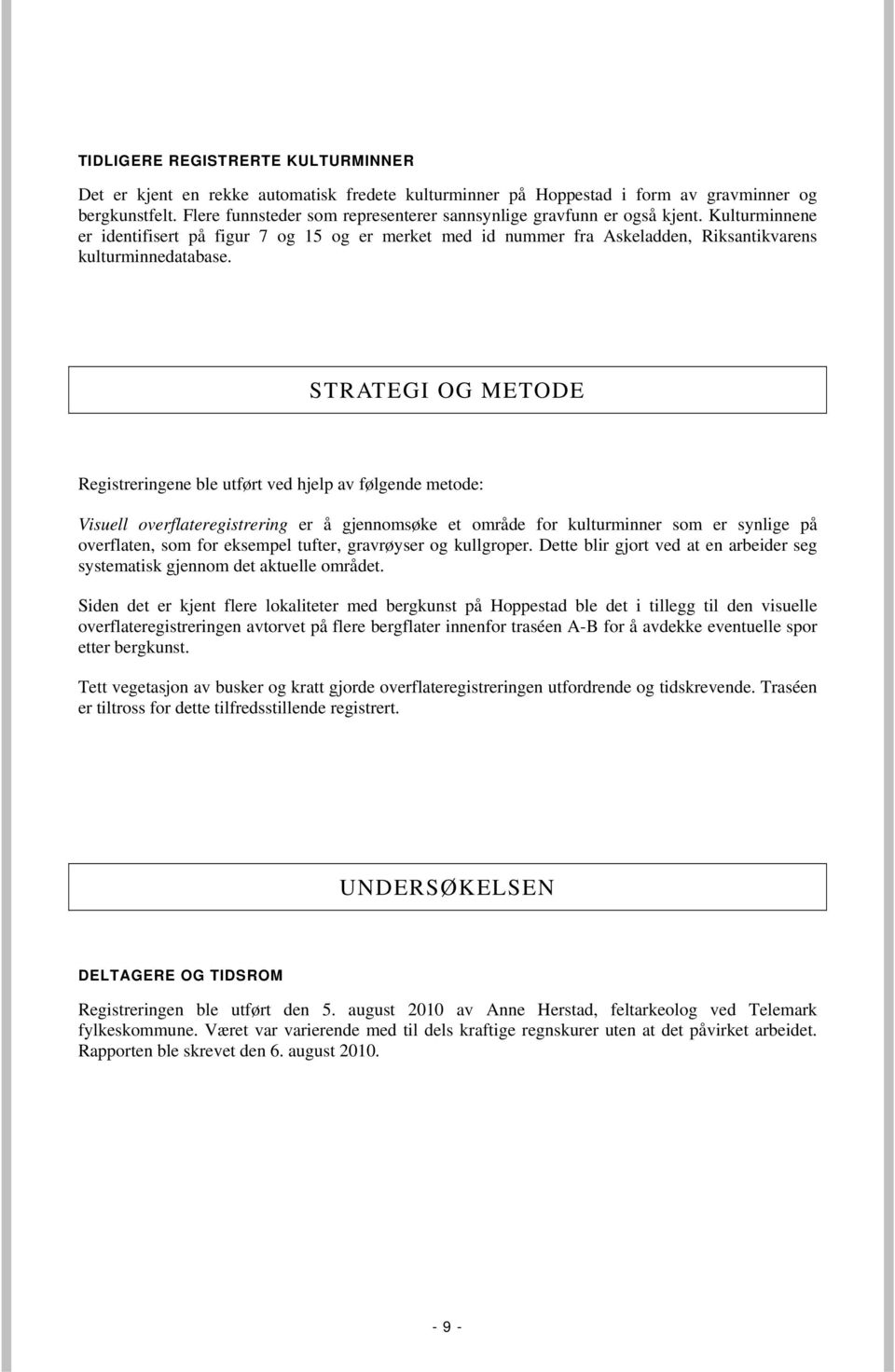 STRATEGI OG METODE Registreringene ble utført ved hjelp av følgende metode: Visuell overflateregistrering er å gjennomsøke et område for kulturminner som er synlige på overflaten, som for eksempel