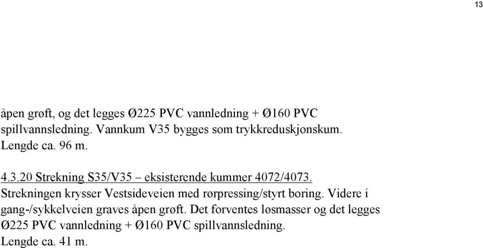 Strekningen krysser Vestsideveien med rørpressing/styrt boring.