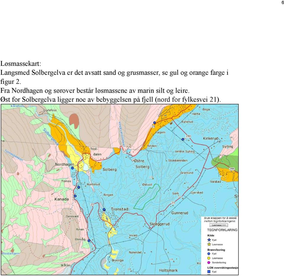 Fra Nordhagen og sørover består løsmassene av marin silt og