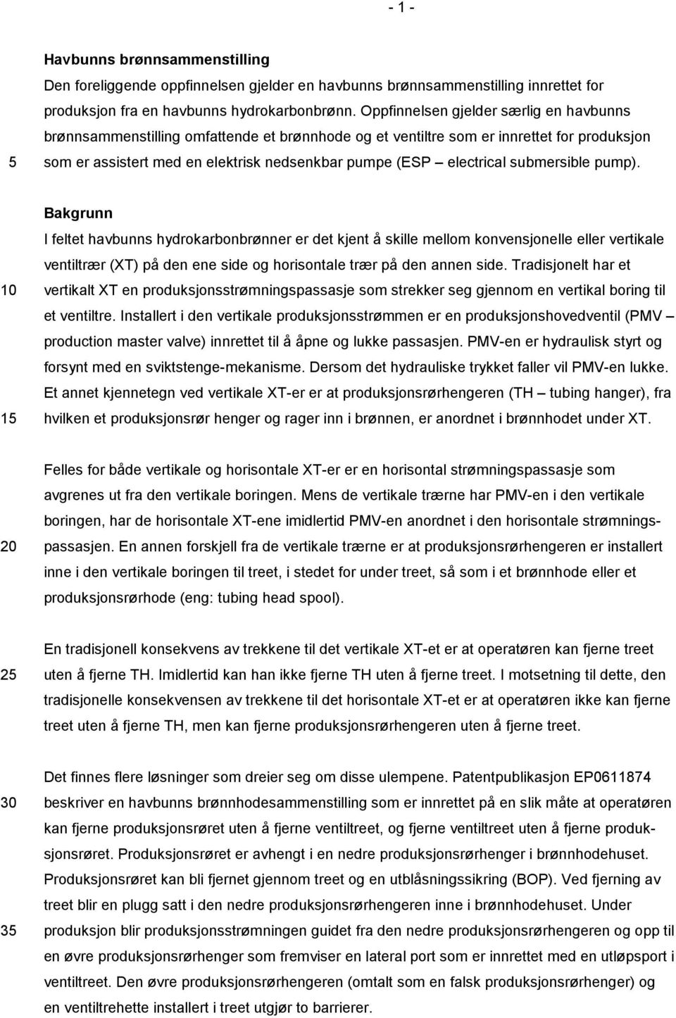 5 submersible pump). Bakgrunn I feltet havbunns hydrokarbonbrønner er det kjent å skille mellom konvensjonelle eller vertikale ventiltrær (XT) på den ene side og horisontale trær på den annen side.