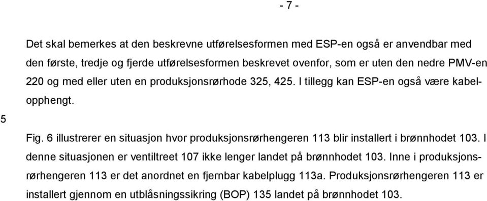 6 illustrerer en situasjon hvor produksjonsrørhengeren 113 blir installert i brønnhodet 103.