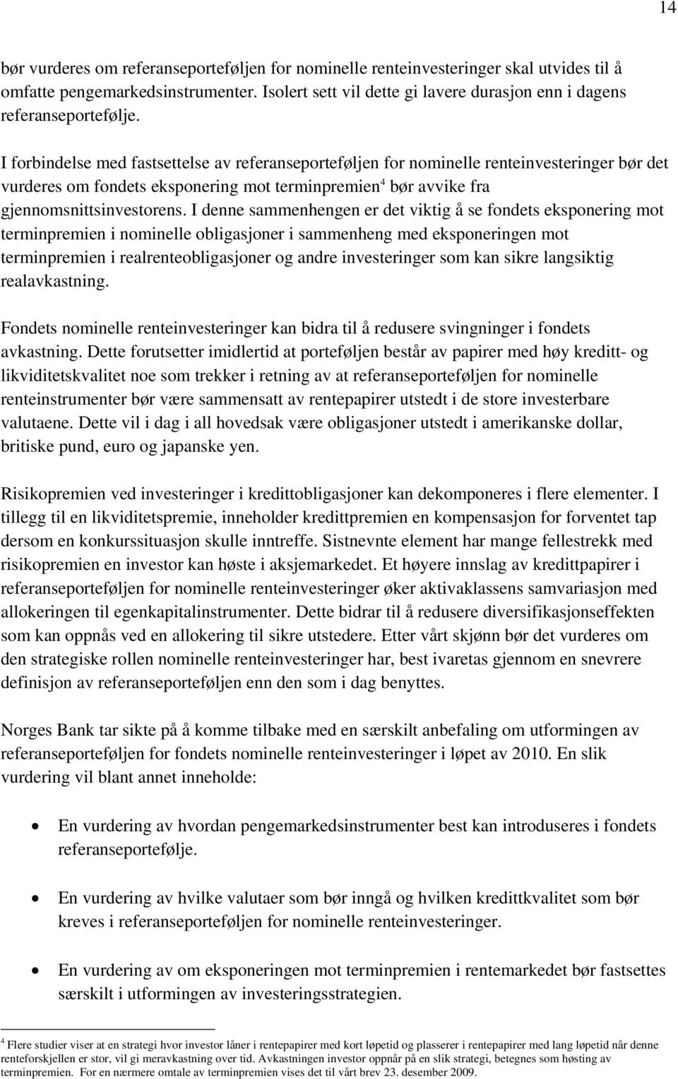 I forbindelse med fastsettelse av referanseporteføljen for nominelle renteinvesteringer bør det vurderes om fondets eksponering mot terminpremien 4 bør avvike fra gjennomsnittsinvestorens.