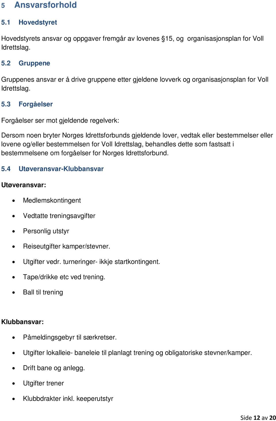 behandles dette som fastsatt i bestemmelsene om forgåelser for Norges Idrettsforbund. 5.