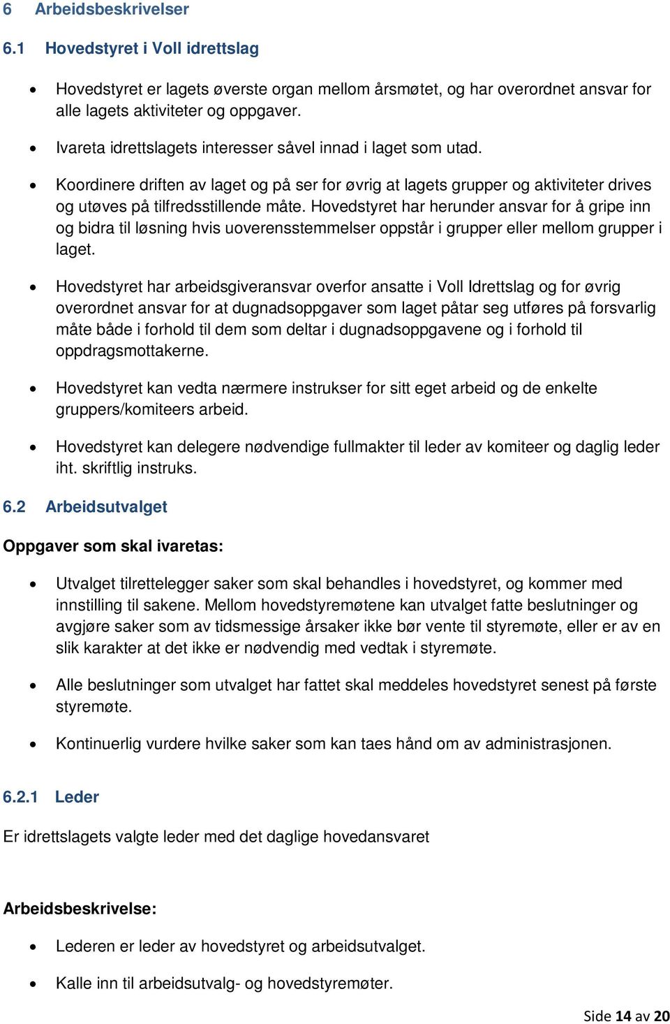 Hovedstyret har herunder ansvar for å gripe inn og bidra til løsning hvis uoverensstemmelser oppstår i grupper eller mellom grupper i laget.