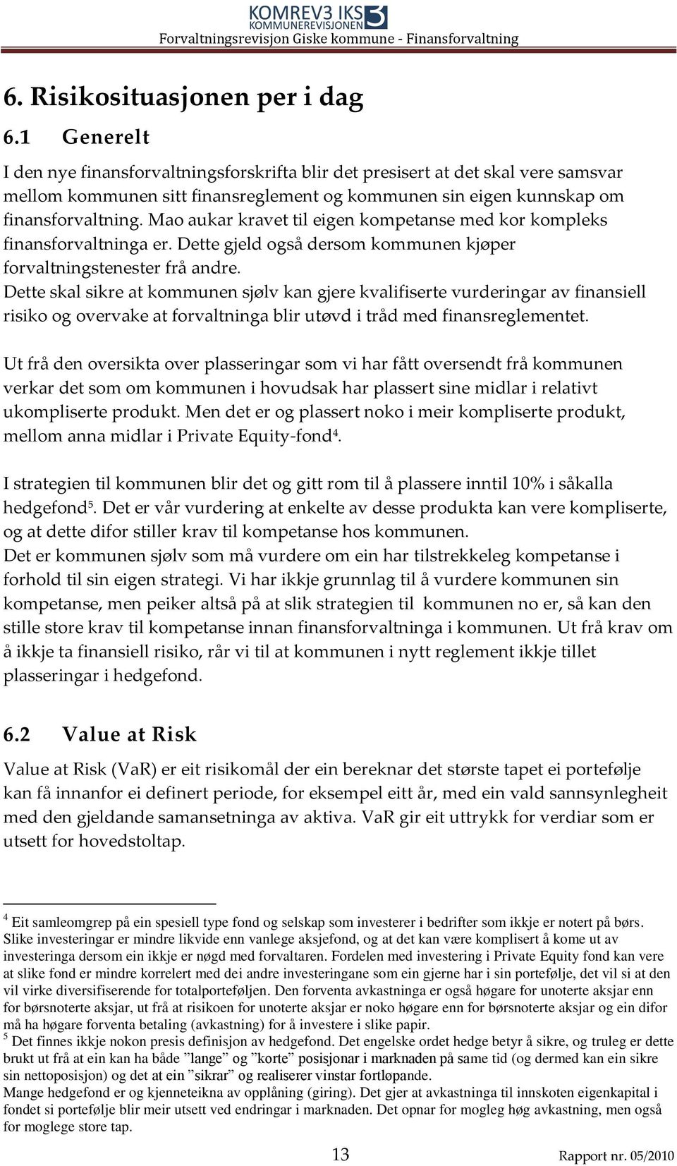 Mao aukar kravet til eigen kompetanse med kor kompleks finansforvaltninga er. Dette gjeld også dersom kommunen kjøper forvaltningstenester frå andre.