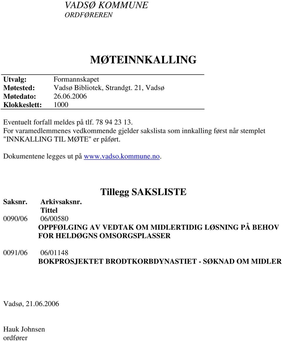 For varamedlemmenes vedkommende gjelder sakslista som innkalling først når stemplet "INNKALLING TIL MØTE" er påført. Dokumentene legges ut på www.vadso.