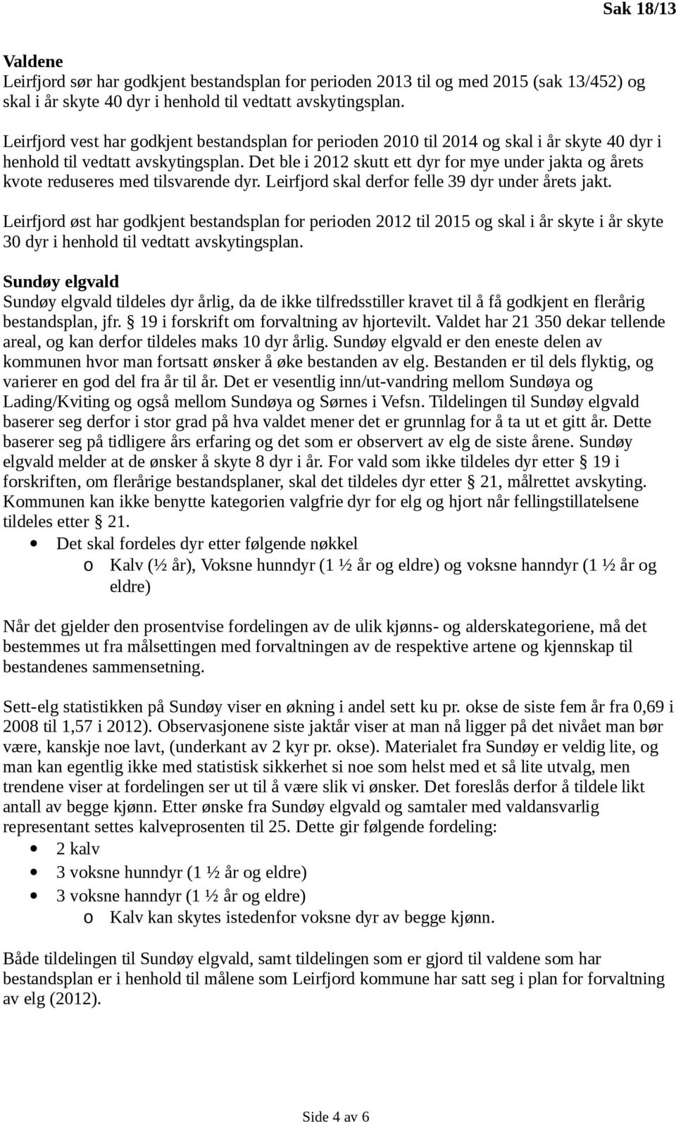 Det ble i 2012 skutt ett dyr for mye under jakta og årets kvote reduseres med tilsvarende dyr. Leirfjord skal derfor felle 39 dyr under årets jakt.