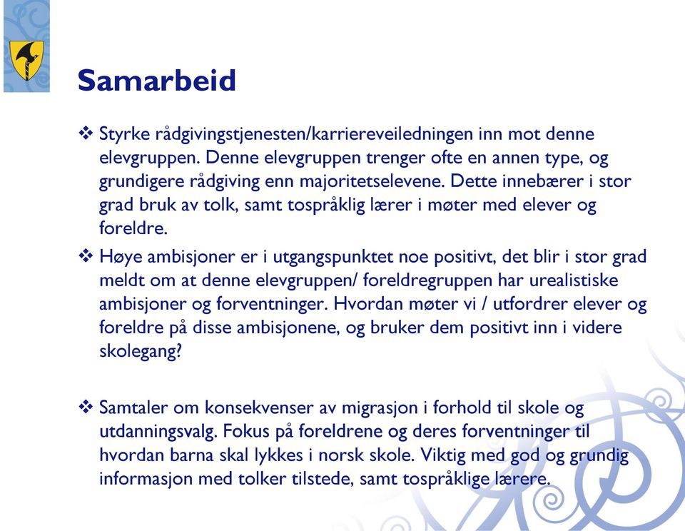 Høye ambisjoner er i utgangspunktet noe positivt, det blir i stor grad meldt om at denne elevgruppen/ foreldregruppen har urealistiske ambisjoner og forventninger.