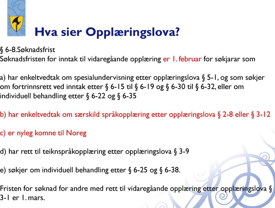 til 6-32, eller om individuell behandling etter 6-22 og 6-35 b) har enkeltvedtak om særskild språkopplæring etter opplæringslova 2-8 eller 3-12 c) er nyleg komne