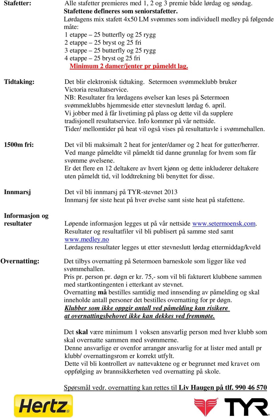 fri Minimum 2 damer/jenter pr påmeldt lag. Det blir elektronisk tidtaking. Setermoen svømmeklubb bruker Victoria resultatservice.