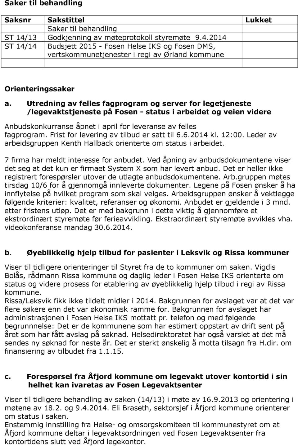 Frist for levering av tilbud er satt til 6.6.2014 kl. 12:00. Leder av arbeidsgruppen Kenth Hallback orienterte om status i arbeidet. 7 firma har meldt interesse for anbudet.