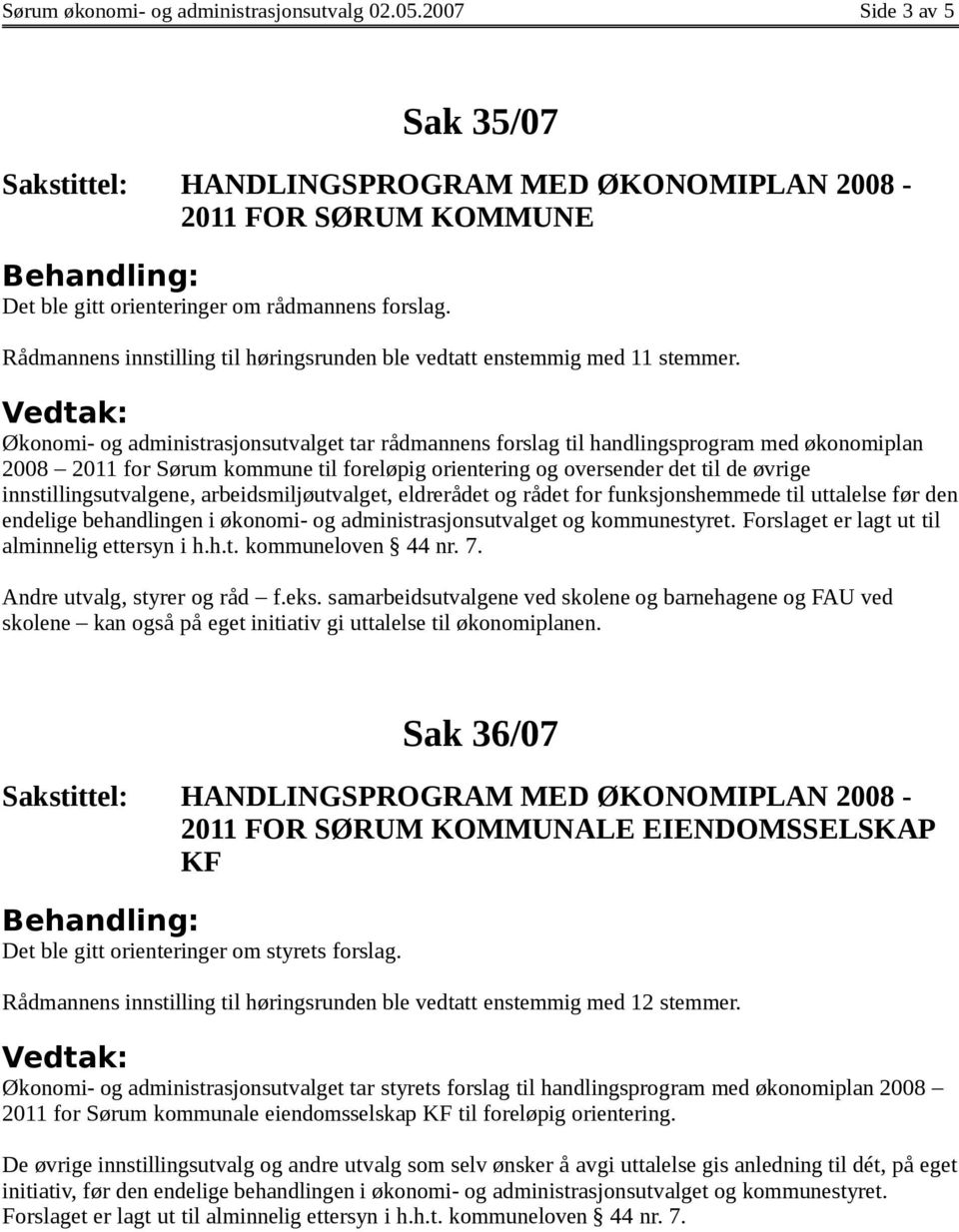 Økonomi- og administrasjonsutvalget tar rådmannens forslag til handlingsprogram med økonomiplan 2008 2011 for Sørum kommune til foreløpig orientering og oversender det til de øvrige