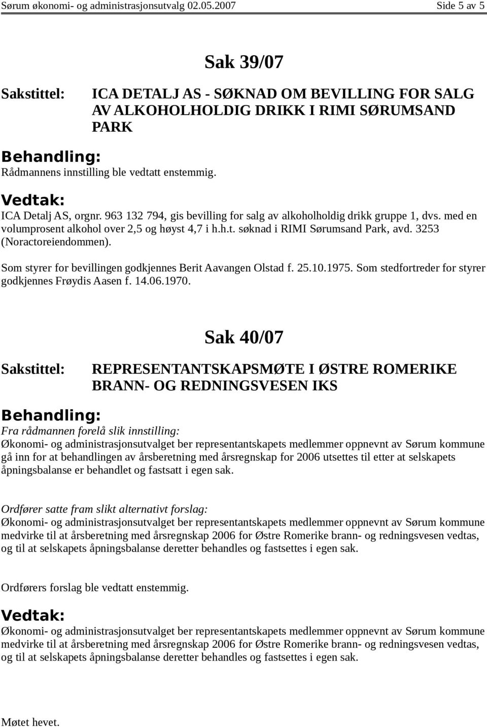 963 132 794, gis bevilling for salg av alkoholholdig drikk gruppe 1, dvs. med en volumprosent alkohol over 2,5 og høyst 4,7 i h.h.t. søknad i RIMI Sørumsand Park, avd. 3253 (Noractoreiendommen).