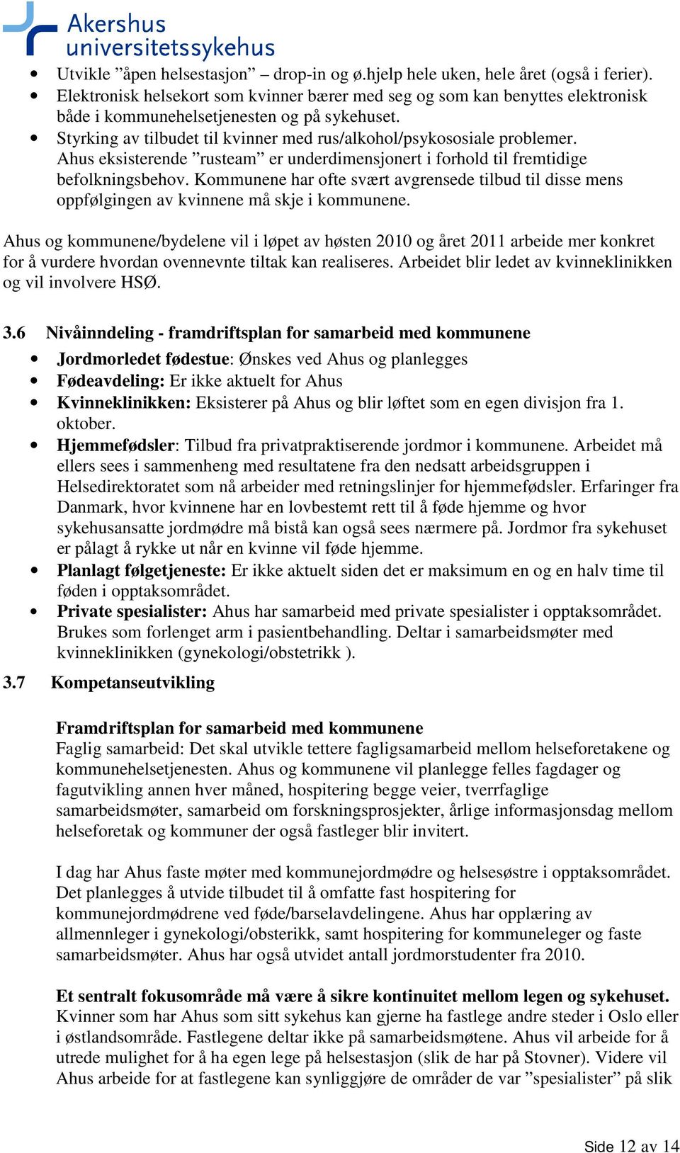 Ahus eksisterende rusteam er underdimensjonert i forhold til fremtidige befolkningsbehov. Kommunene har ofte svært avgrensede tilbud til disse mens oppfølgingen av kvinnene må skje i kommunene.