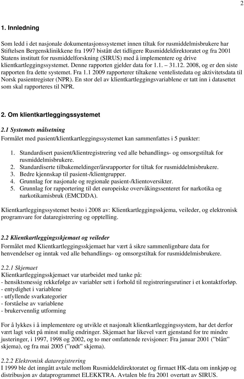 Fra 1.1 9 rapporterer tiltakene ventelistedata og aktivitetsdata til Norsk pasientregister (NPR). En stor del av klientkartleggingsvariablene er tatt inn i datasettet som skal rapporteres til NPR. 2.