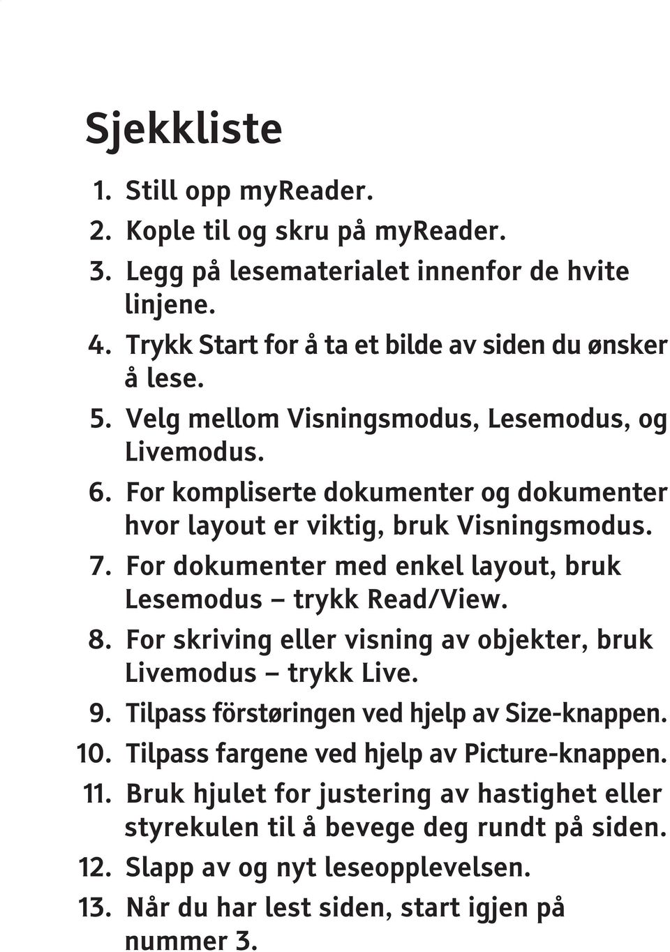 For dokumenter med enkel layout, bruk Lesemodus trykk Read/View. 8. For skriving eller visning av objekter, bruk Livemodus trykk Live. 9. Tilpass förstøringen ved hjelp av Size-knappen.