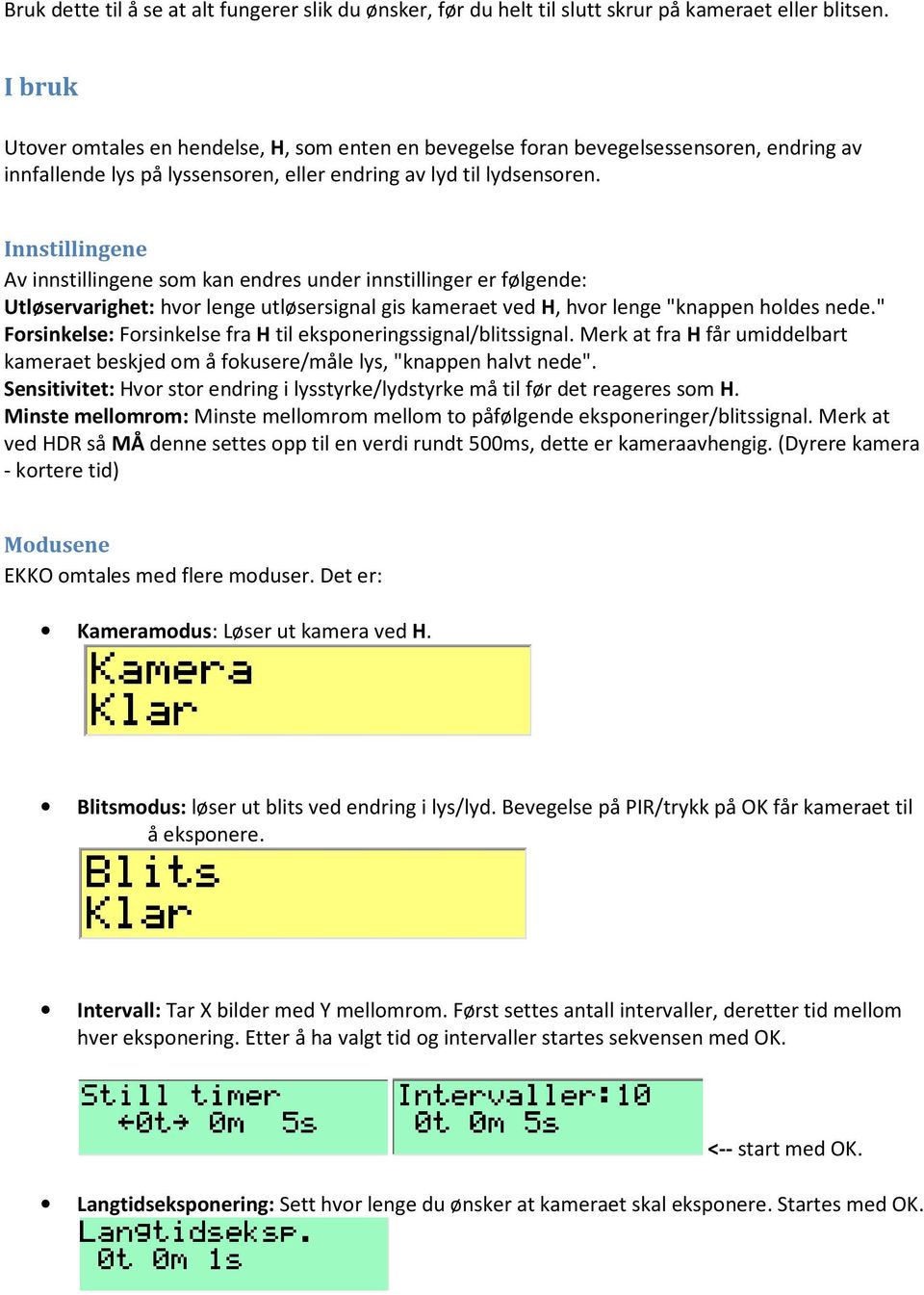 Innstillingene Av innstillingene som kan endres under innstillinger er følgende: Utløservarighet: hvor lenge utløsersignal gis kameraet ved H, hvor lenge "knappen holdes nede.