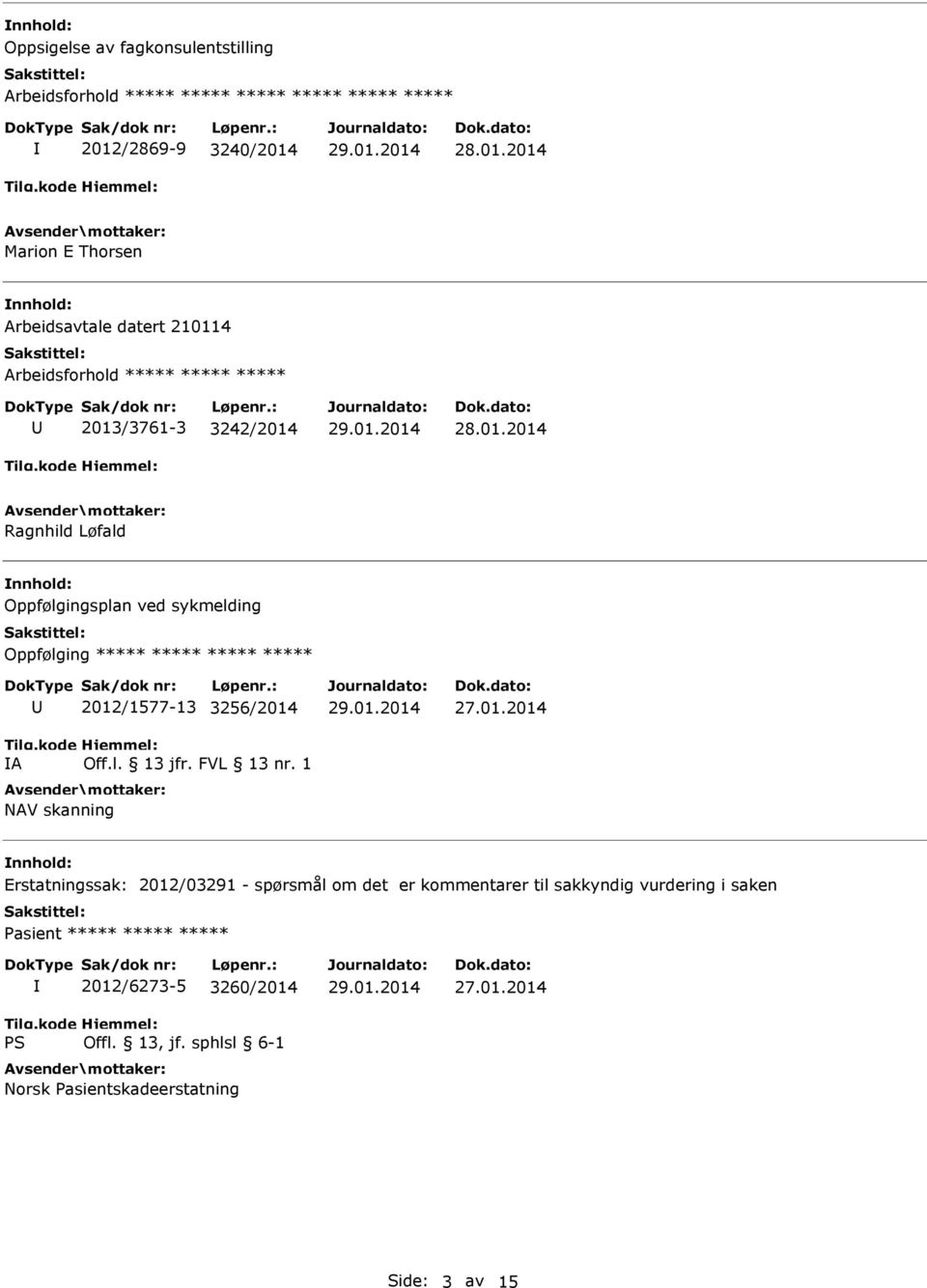 sykmelding Oppfølging ***** ***** ***** ***** A 2012/1577-13 3256/2014 Off.l. 13 jfr. FVL 13 nr.