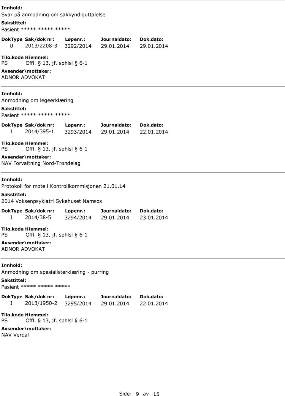 01.14 2014 Voksenpsykiatri Sykehuset Namsos 2014/38-5 3294/2014 ADNOR ADVOKAT 23.01.2014 Anmodning om spesialisterklæring - purring 2013/1950-2 3295/2014 NAV Verdal 22.