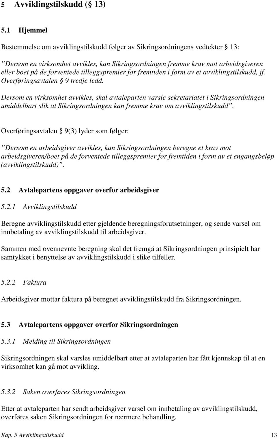 tilleggspremier for fremtiden i form av et avviklingstilskudd, jf. Overføringsavtalen 9 tredje ledd.