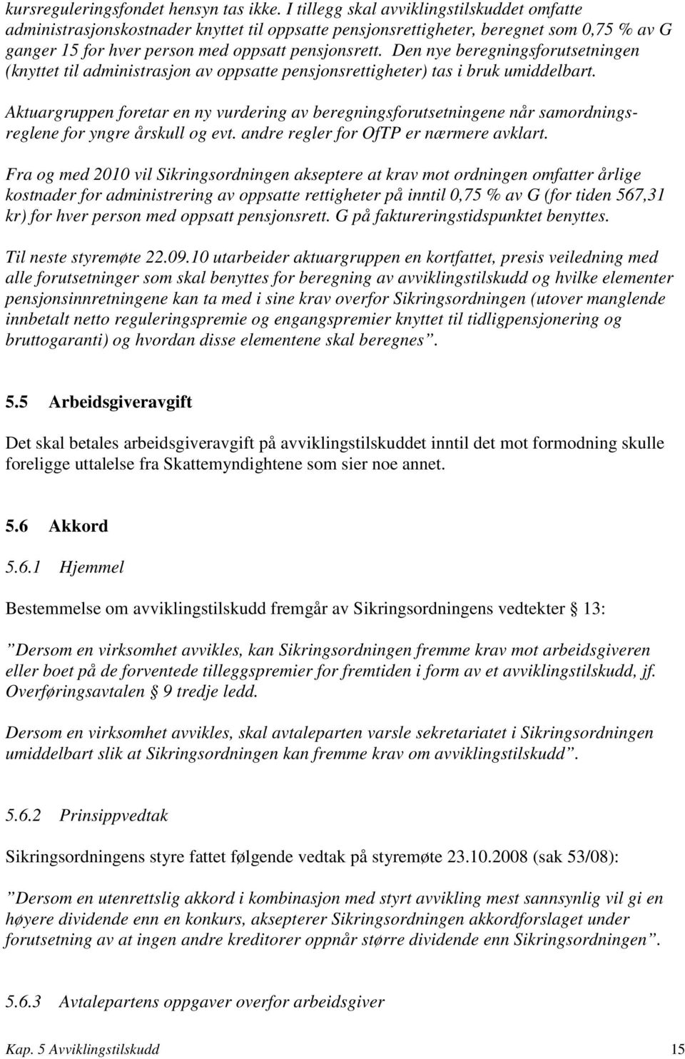 Den nye beregningsforutsetningen (knyttet til administrasjon av oppsatte pensjonsrettigheter) tas i bruk umiddelbart.