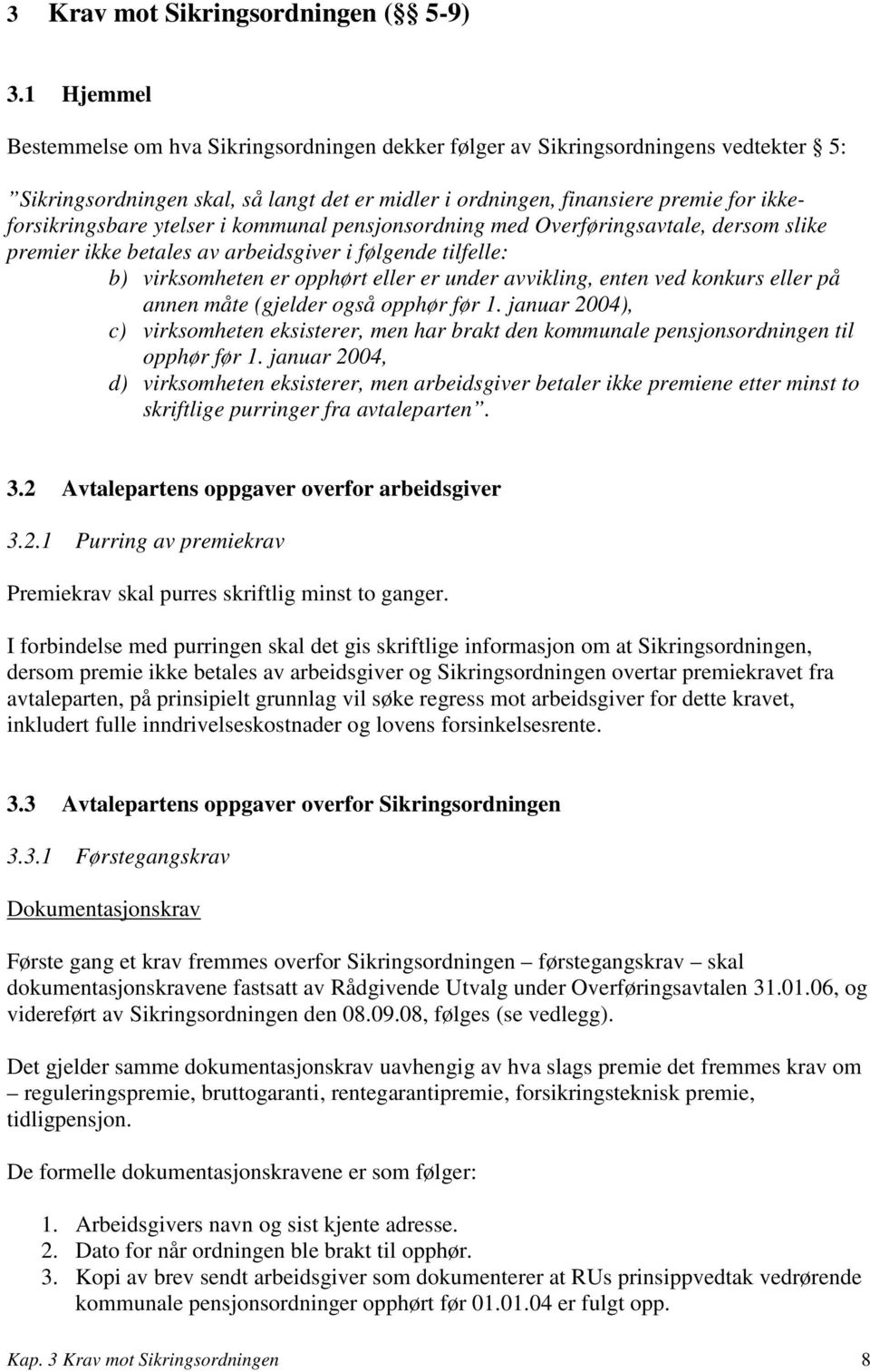 ytelser i kommunal pensjonsordning med Overføringsavtale, dersom slike premier ikke betales av arbeidsgiver i følgende tilfelle: b) virksomheten er opphørt eller er under avvikling, enten ved konkurs