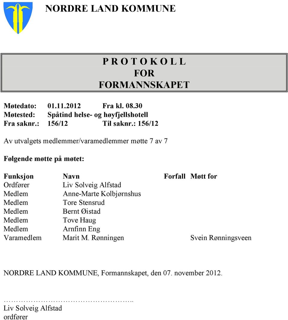 : 156/12 Av utvalgets medlemmer/varamedlemmer møtte 7 av 7 Følgende møtte på møtet: Funksjon Navn Forfall Møtt for Ordfører Liv Solveig