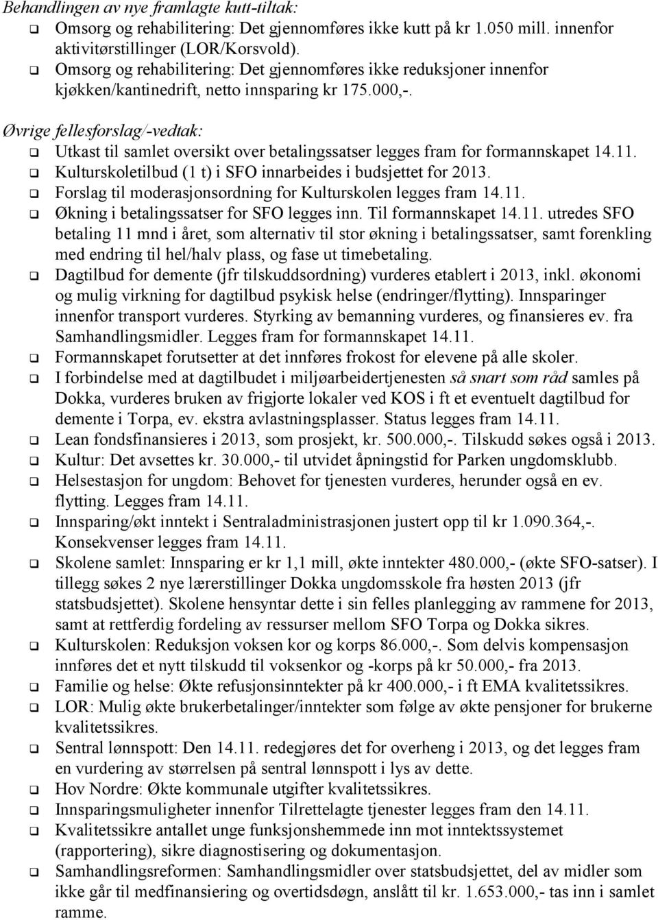 Øvrige fellesforslag/-vedtak: Utkast til samlet oversikt over betalingssatser legges fram for formannskapet 14.11. Kulturskoletilbud (1 t) i SFO innarbeides i budsjettet for 2013.