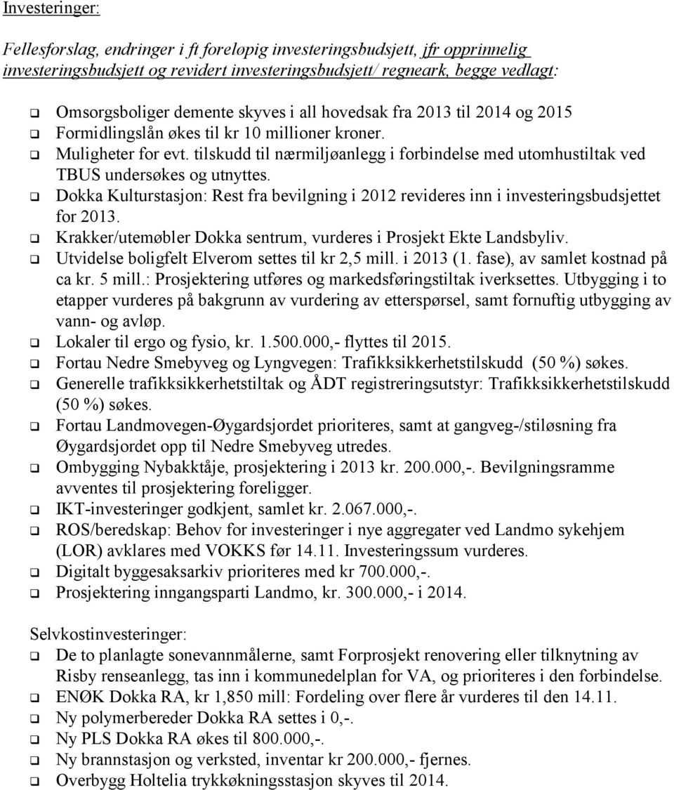 tilskudd til nærmiljøanlegg i forbindelse med utomhustiltak ved TBUS undersøkes og utnyttes. Dokka Kulturstasjon: Rest fra bevilgning i 2012 revideres inn i investeringsbudsjettet for 2013.