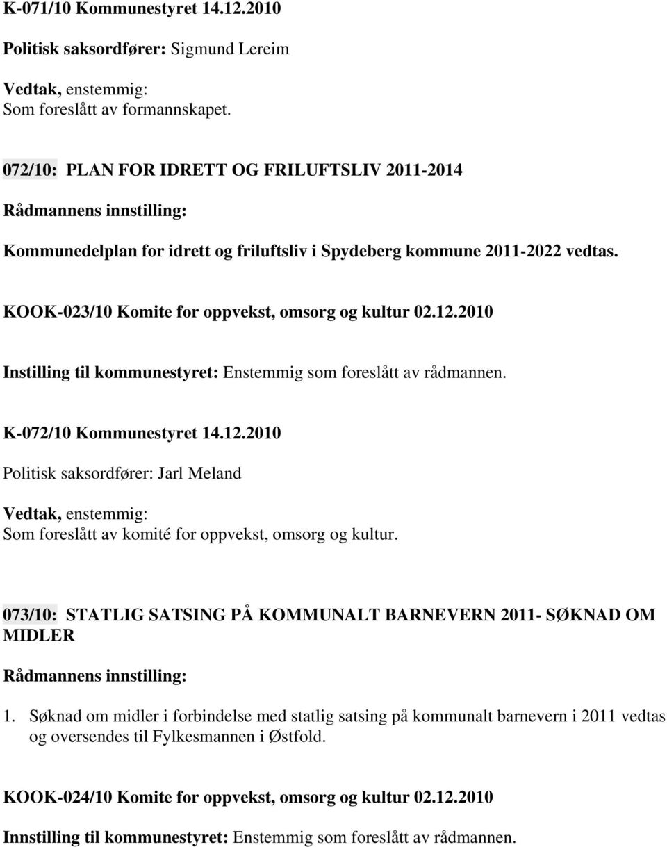 2010 Instilling til kommunestyret: Enstemmig som foreslått av rådmannen. K-072/10 Kommunestyret 14.12.2010 Politisk saksordfører: Jarl Meland Som foreslått av komité for oppvekst, omsorg og kultur.