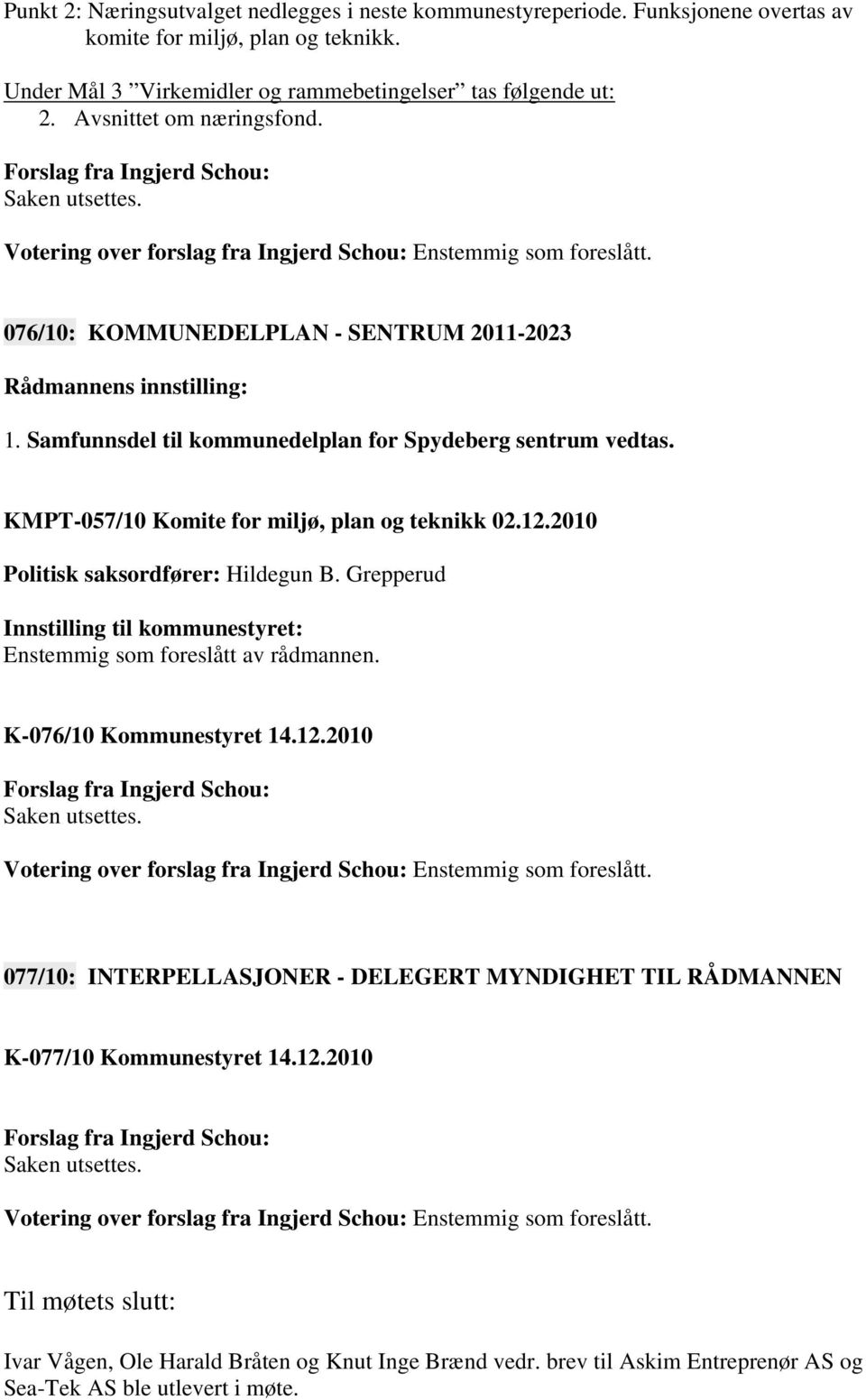 Samfunnsdel til kommunedelplan for Spydeberg sentrum vedtas. KMPT-057/10 Komite for miljø, plan og teknikk 02.12.2010 Politisk saksordfører: Hildegun B.