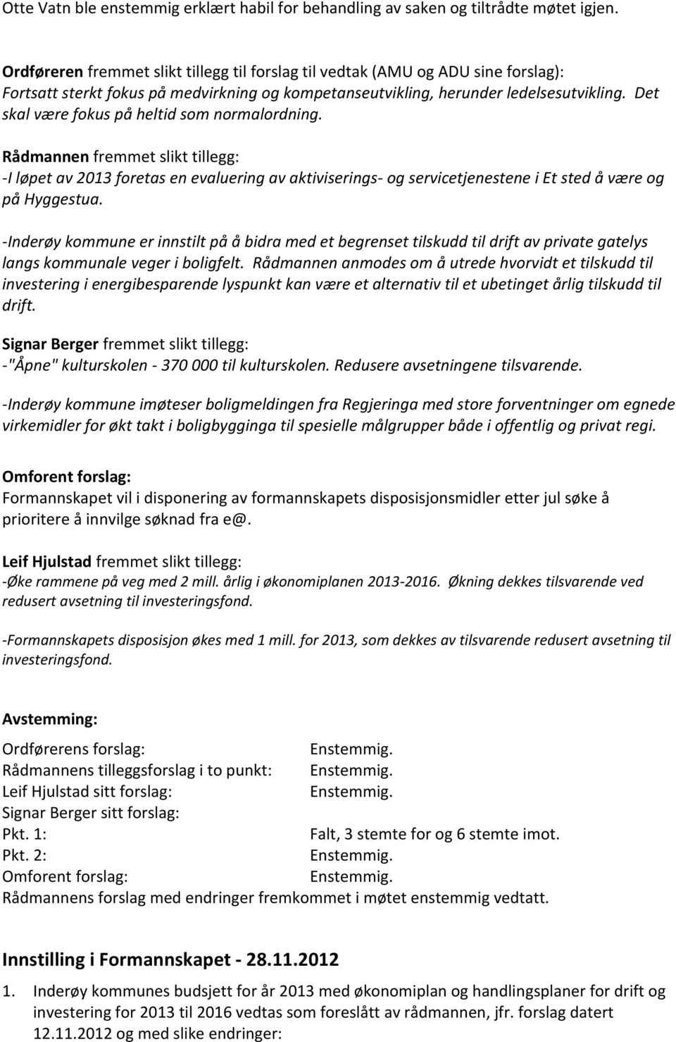 Det skal være fokus på heltid som normalordning. Rådmannen fremmet slikt tillegg: -I løpet av 2013 foretas en evaluering av aktiviserings- og servicetjenestene i Et sted å være og på Hyggestua.