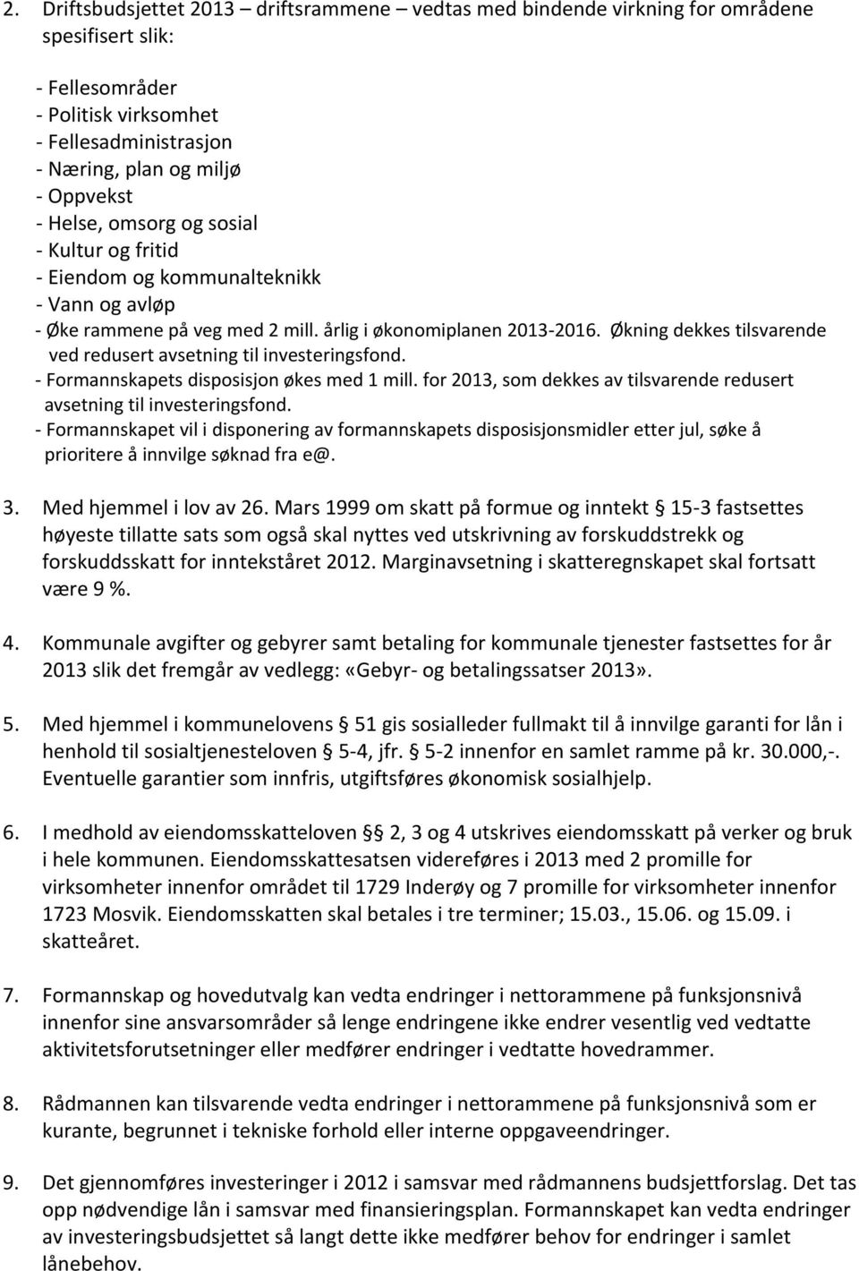 Økning dekkes tilsvarende ved redusert avsetning til investeringsfond. - Formannskapets disposisjon økes med 1 mill. for 2013, som dekkes av tilsvarende redusert avsetning til investeringsfond.