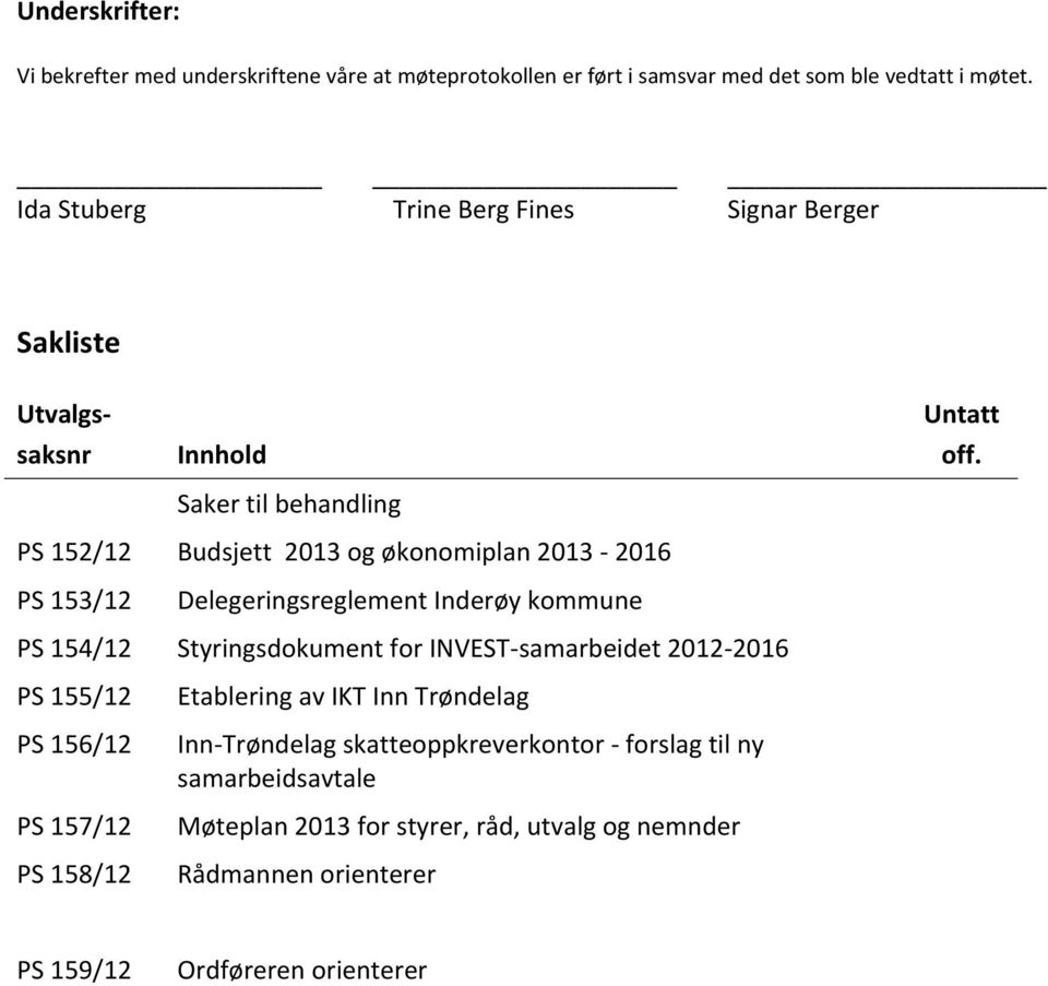 PS 152/12 Budsjett 2013 og økonomiplan 2013-2016 PS 153/12 Delegeringsreglement Inderøy kommune PS 154/12 Styringsdokument for INVEST-samarbeidet 2012-2016