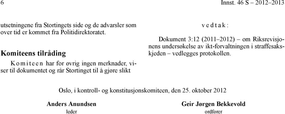 slikt vedtak: Dokument 3:12 (2011 2012) om Riksrevisjonens undersøkelse av ikt-forvaltningen i straffesakskjeden vedlegges