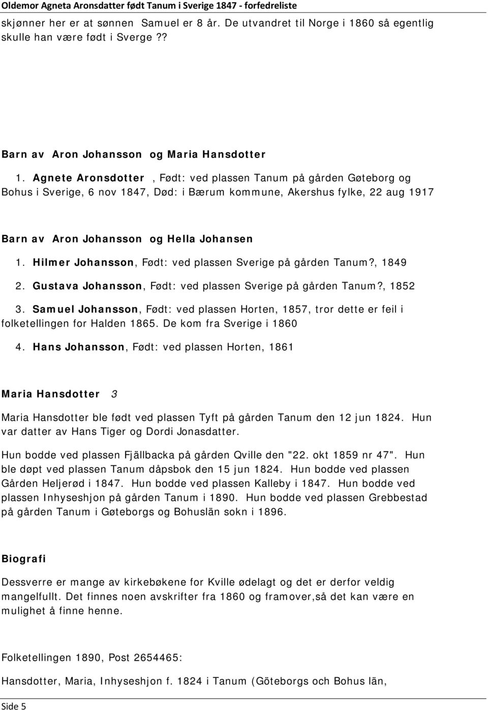 Hilmer Johansson, Født: ved plassen Sverige på gården Tanum?, 1849 2. Gustava Johansson, Født: ved plassen Sverige på gården Tanum?, 1852 3.