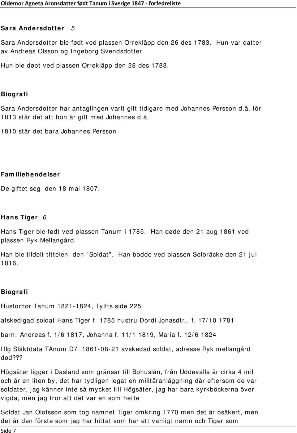 Hans Tiger 6 Hans Tiger ble født ved plassen Tanum i 1785. Han døde den 21 aug 1861 ved plassen Ryk Mellangård. Han ble tildelt tittelen den "Soldat". Han bodde ved plassen Solbräcke den 21 jul 1816.