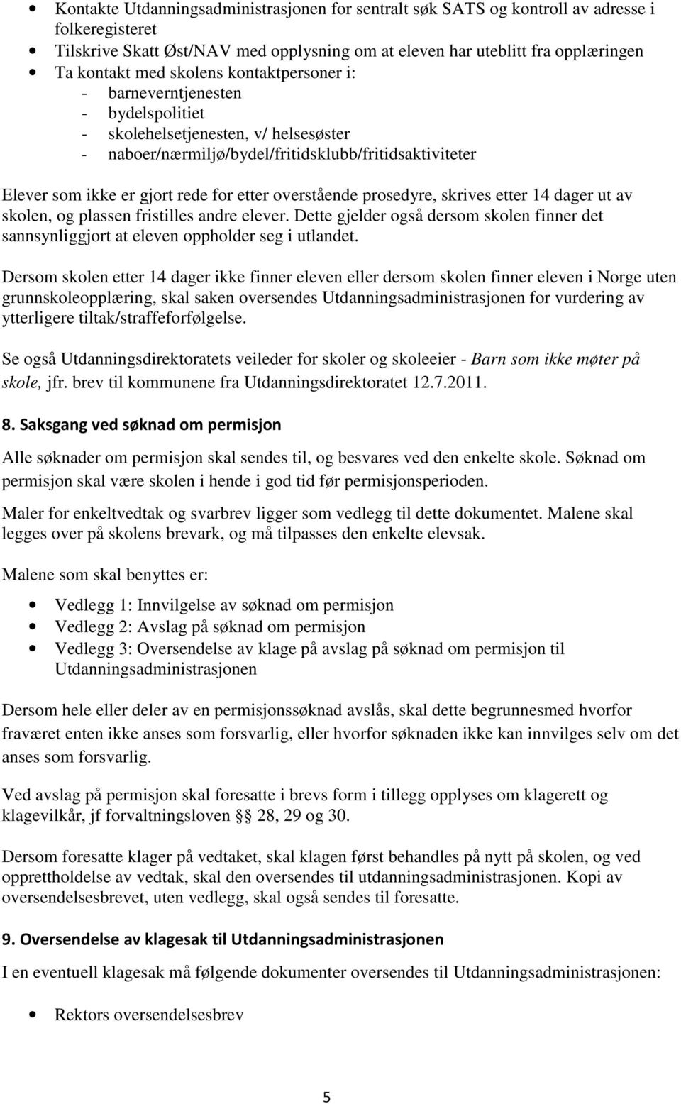 overstående prosedyre, skrives etter 14 dager ut av skolen, og plassen fristilles andre elever. Dette gjelder også dersom skolen finner det sannsynliggjort at eleven oppholder seg i utlandet.