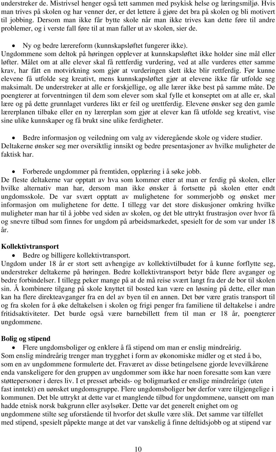 Dersom man ikke får bytte skole når man ikke trives kan dette føre til andre problemer, og i verste fall føre til at man faller ut av skolen, sier de.