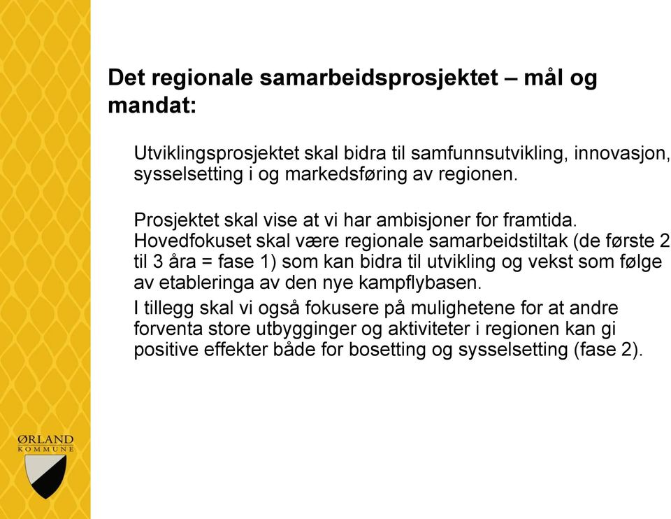 Hovedfokuset skal være regionale samarbeidstiltak (de første 2 til 3 åra = fase 1) som kan bidra til utvikling og vekst som følge av