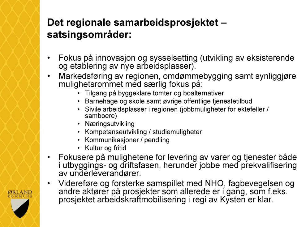 Sivile arbeidsplasser i regionen (jobbmuligheter for ektefeller / samboere) Næringsutvikling Kompetanseutvikling / studiemuligheter Kommunikasjoner / pendling Kultur og fritid Fokusere på mulighetene